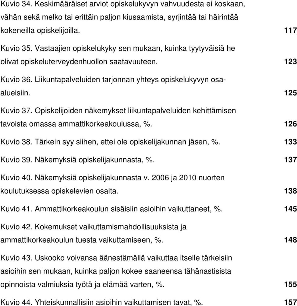 Opiskelijoiden näkemykset liikuntapalveluiden kehittämisen tavoista omassa ammattikorkeakoulussa, %. 126 Kuvio 38. Tärkein syy siihen, ettei ole opiskelijakunnan jäsen, %. 133 Kuvio 39.