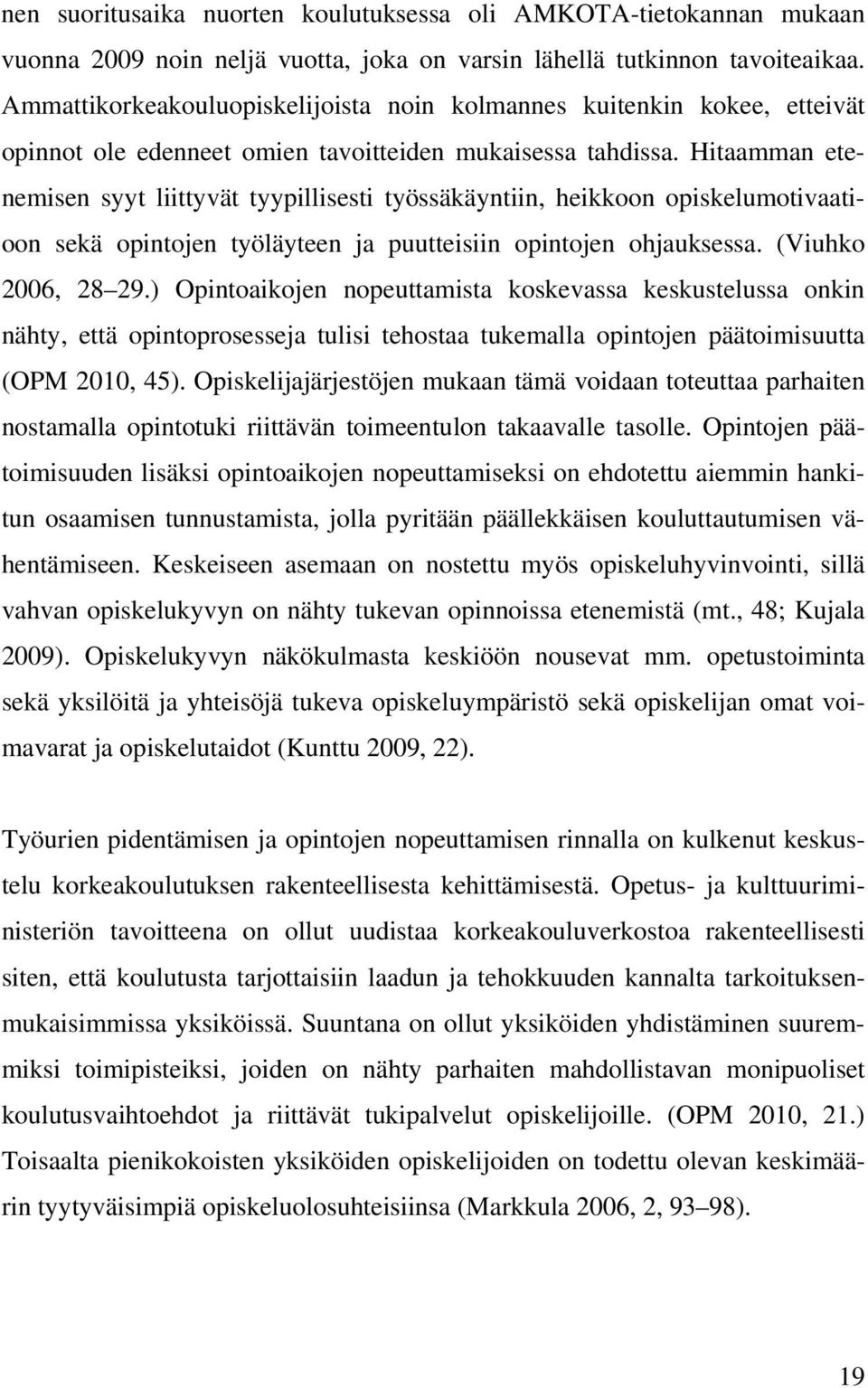 Hitaamman etenemisen syyt liittyvät tyypillisesti työssäkäyntiin, heikkoon opiskelumotivaatioon sekä opintojen työläyteen ja puutteisiin opintojen ohjauksessa. (Viuhko 2006, 28 29.