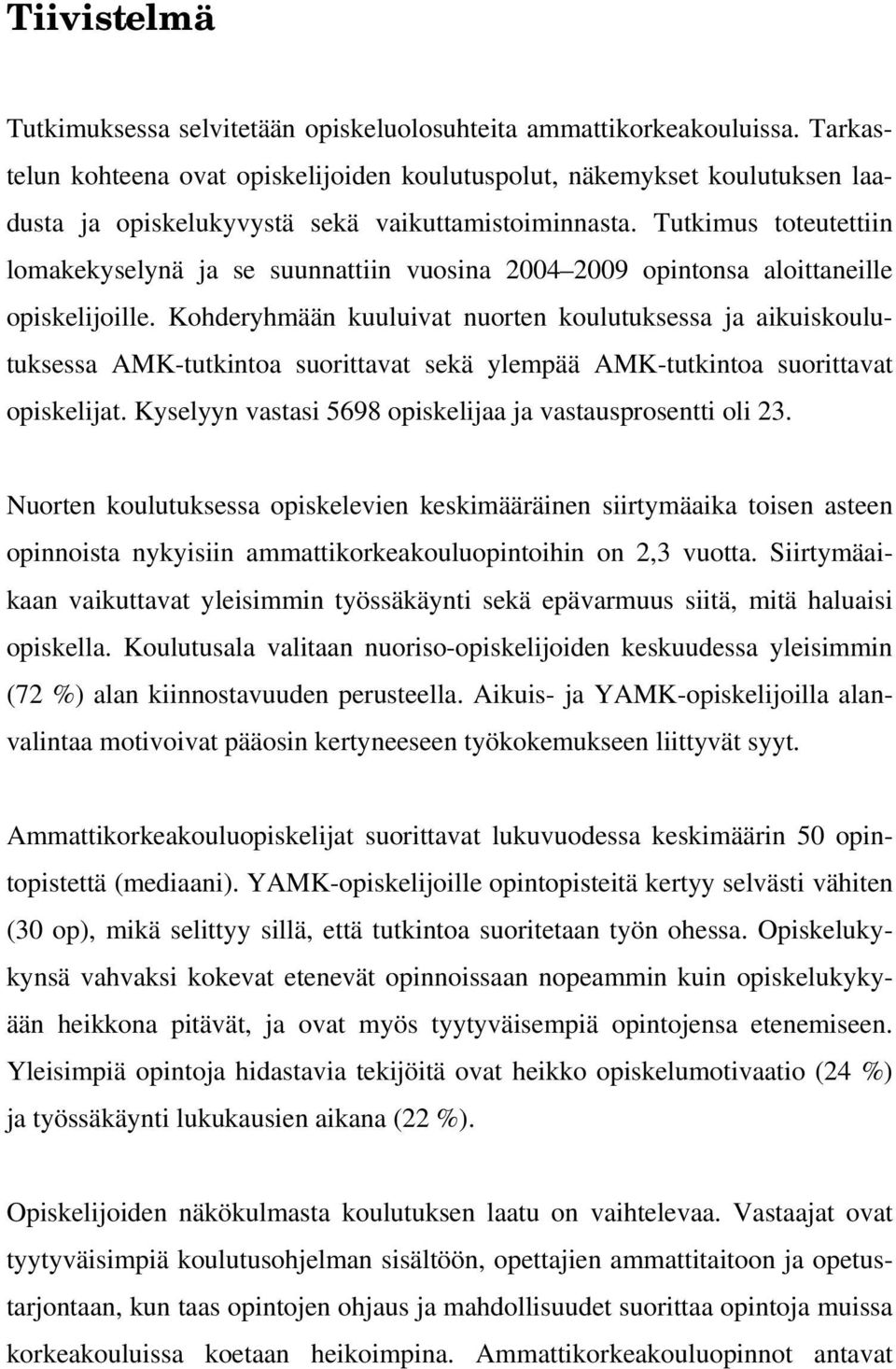 Tutkimus toteutettiin lomakekyselynä ja se suunnattiin vuosina 2004 2009 opintonsa aloittaneille opiskelijoille.