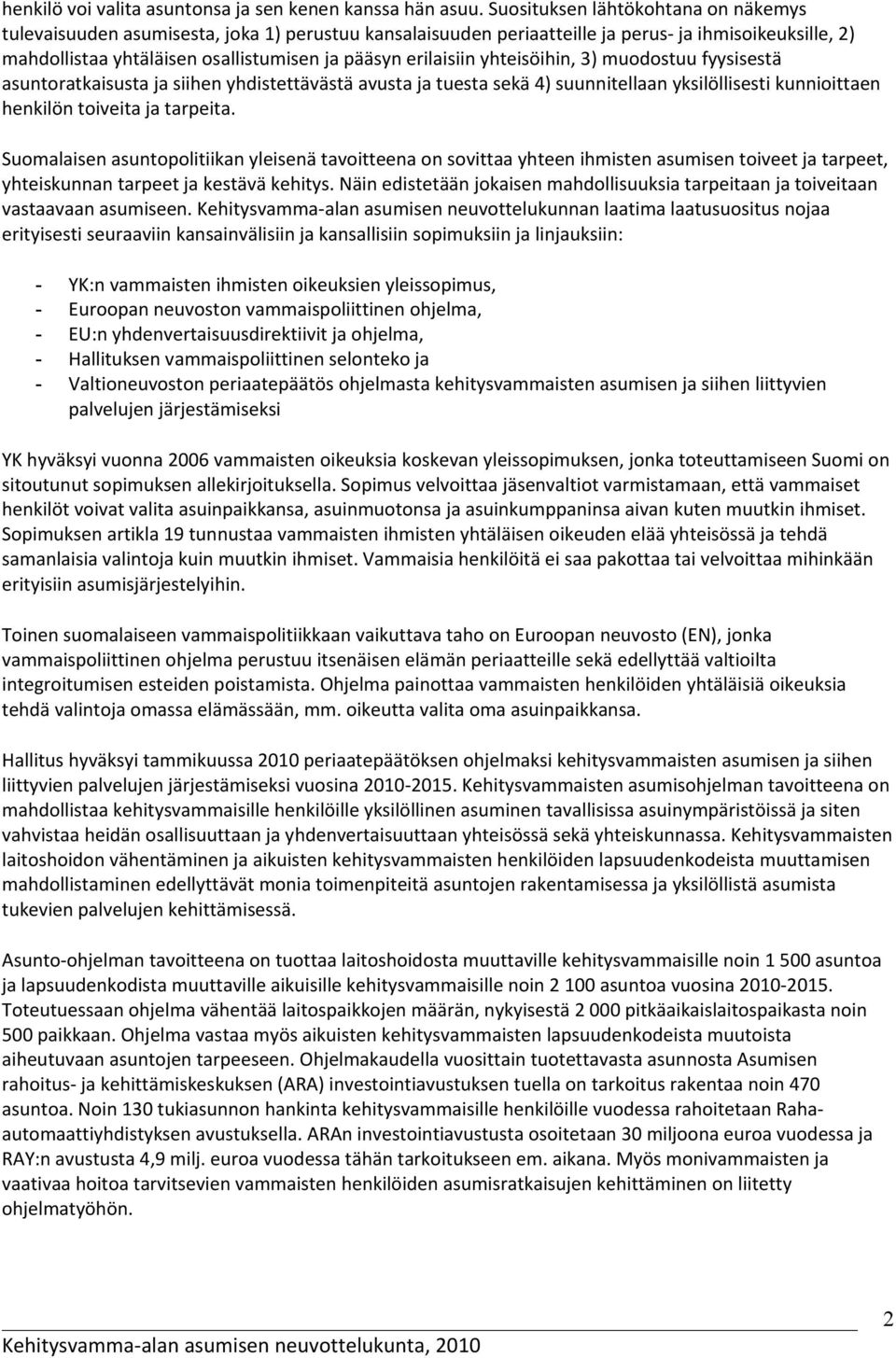 erilaisiin yhteisöihin, 3) muodostuu fyysisestä asuntoratkaisusta ja siihen yhdistettävästä avusta ja tuesta sekä 4) suunnitellaan yksilöllisesti kunnioittaen henkilön toiveita ja tarpeita.