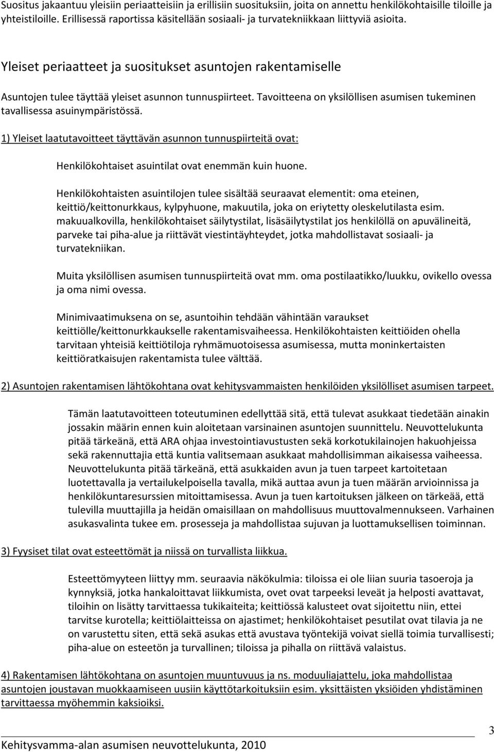 Tavoitteena on yksilöllisen asumisen tukeminen tavallisessa asuinympäristössä. 1) Yleiset laatutavoitteet täyttävän asunnon tunnuspiirteitä ovat: Henkilökohtaiset asuintilat ovat enemmän kuin huone.