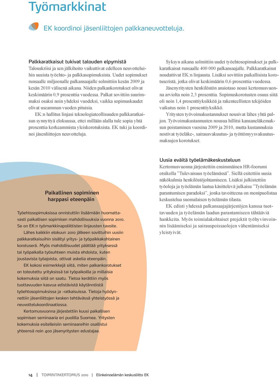 Uudet sopimukset runsaalle miljoonalle palkansaajalle solmittiin kesän 2009 ja kesän 2010 välisenä aikana. Niiden palkankorotukset olivat keskimäärin 0,9 prosenttia vuodessa.