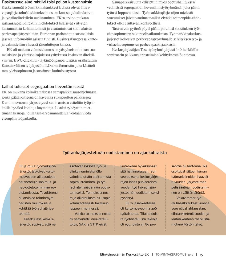 Euroopan parlamentin suomalaisia jäseniä informoitiin asiasta tiiviisti. BusinessEuropessa kantoja valmisteltiin yhdessä jäsenliittojen kanssa.