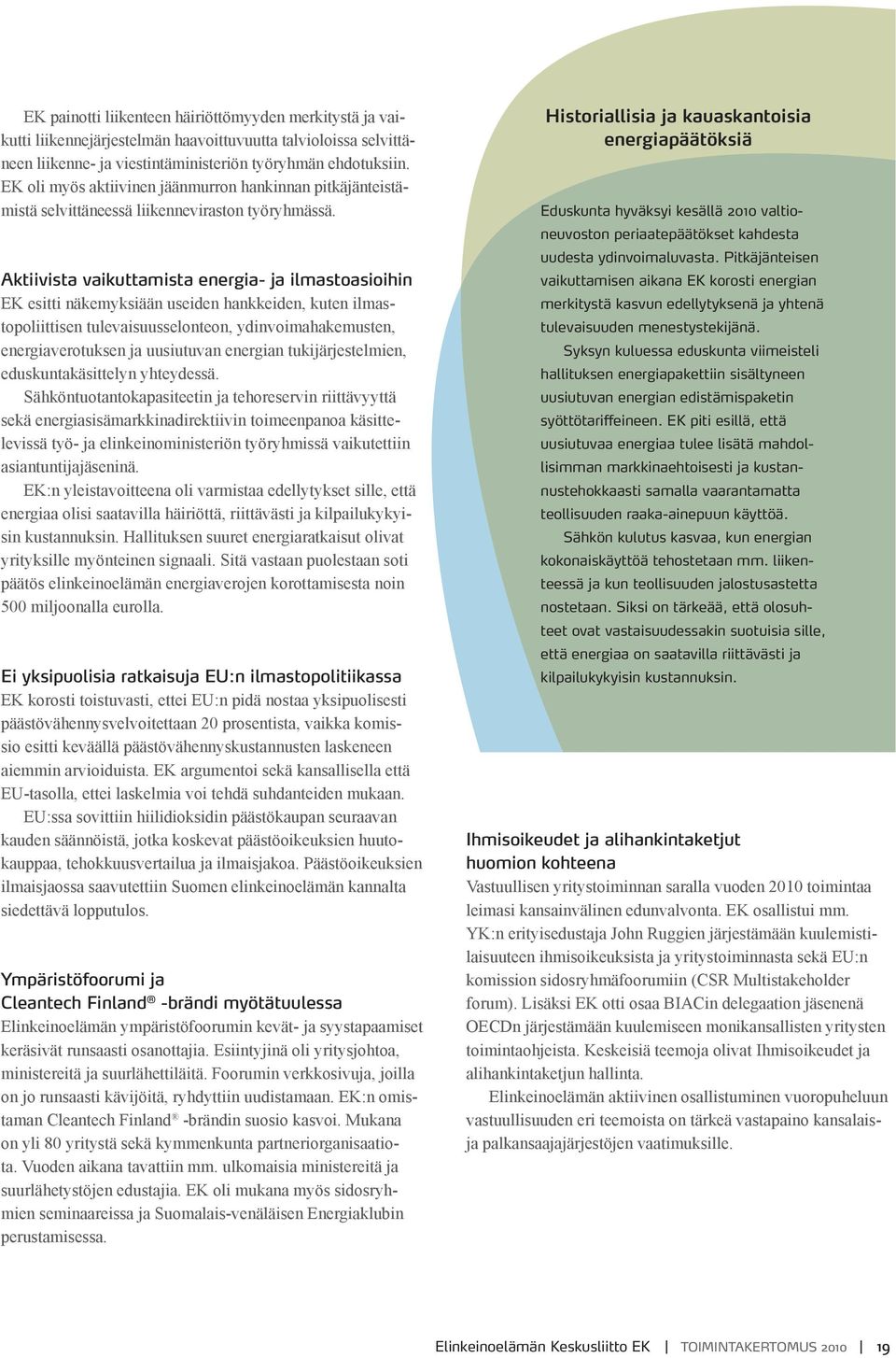 Aktiivista vaikuttamista energia- ja ilmastoasioihin EK esitti näkemyksiään useiden hankkeiden, kuten ilmastopoliittisen tulevaisuusselonteon, ydinvoimahakemusten, energiaverotuksen ja uusiutuvan