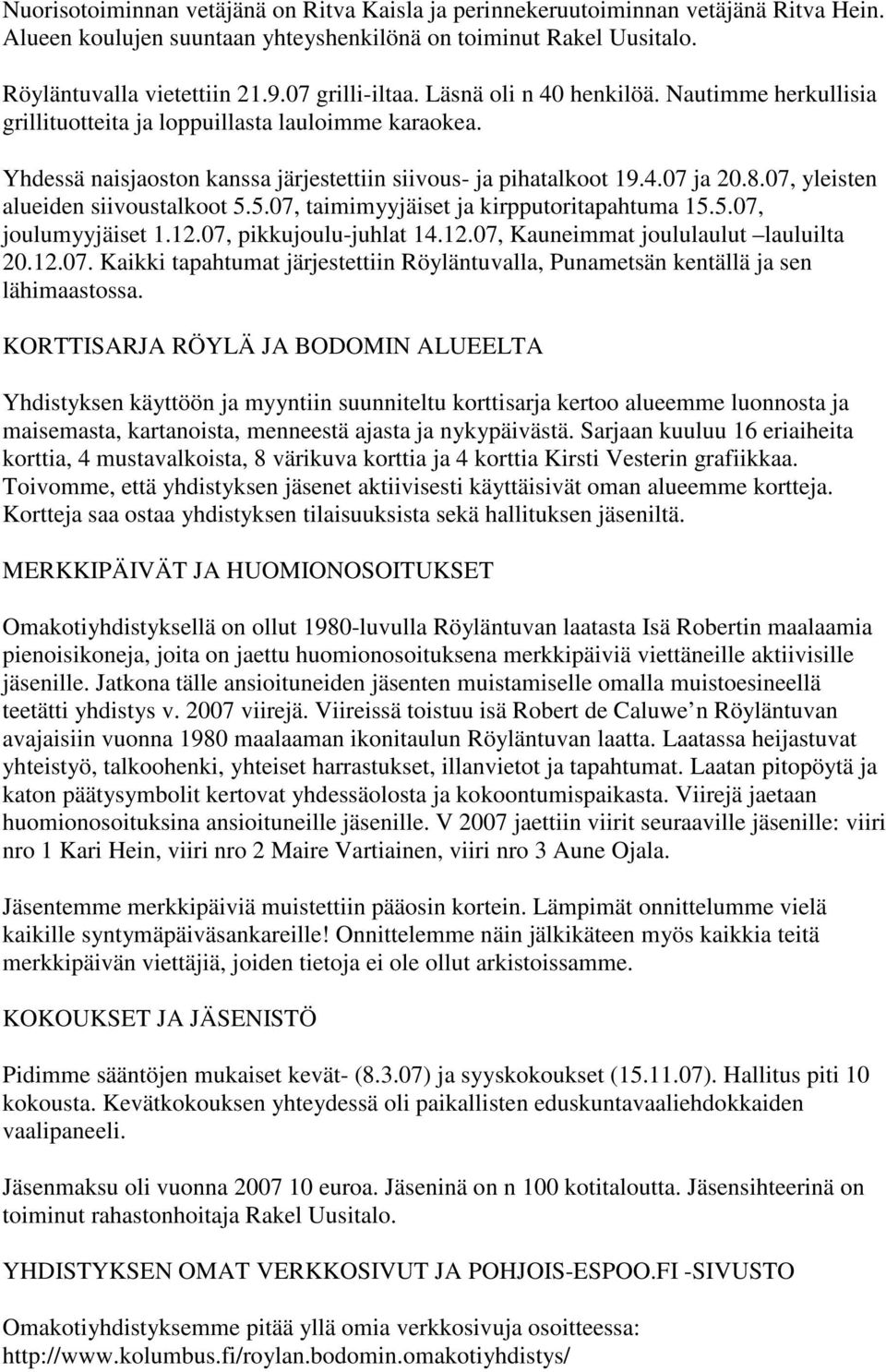 07, yleisten alueiden siivoustalkoot 5.5.07, taimimyyjäiset ja kirpputoritapahtuma 15.5.07, joulumyyjäiset 1.12.07, pikkujoulu-juhlat 14.12.07, Kauneimmat joululaulut lauluilta 20.12.07. Kaikki tapahtumat järjestettiin Röyläntuvalla, Punametsän kentällä ja sen lähimaastossa.