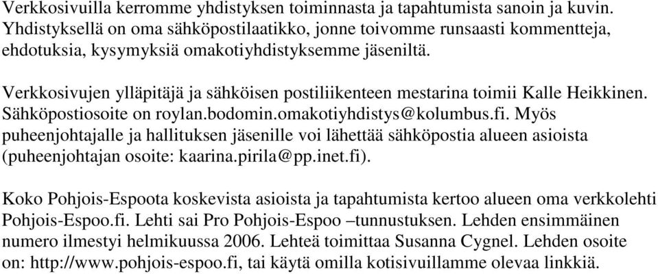 Verkkosivujen ylläpitäjä ja sähköisen postiliikenteen mestarina toimii Kalle Heikkinen. Sähköpostiosoite on roylan.bodomin.omakotiyhdistys@kolumbus.fi.