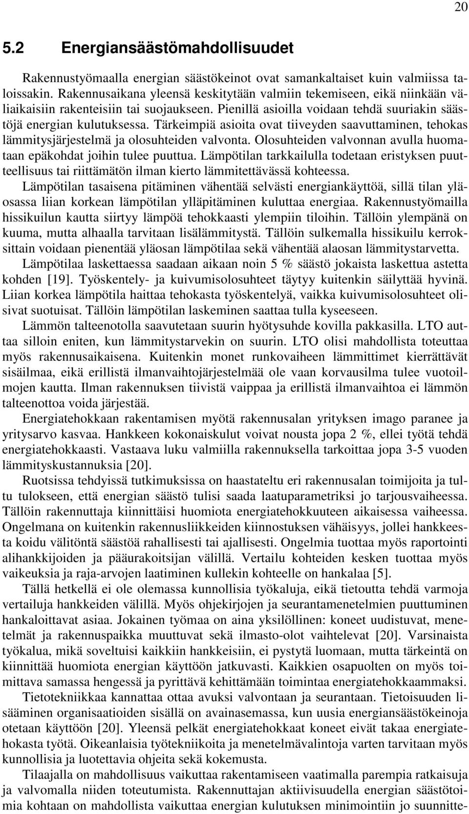Tärkeimpiä asioita ovat tiiveyden saavuttaminen, tehokas lämmitysjärjestelmä ja olosuhteiden valvonta. Olosuhteiden valvonnan avulla huomataan epäkohdat joihin tulee puuttua.