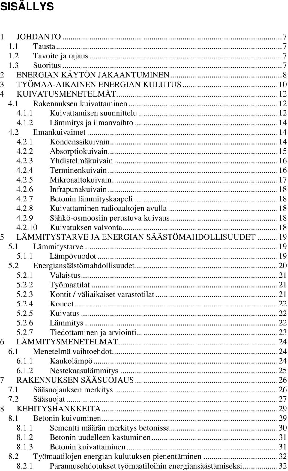 ..16 4.2.4 Terminenkuivain...16 4.2.5 Mikroaaltokuivain...17 4.2.6 Infrapunakuivain...18 4.2.7 Betonin lämmityskaapeli...18 4.2.8 Kuivattaminen radioaaltojen avulla...18 4.2.9 Sähkö-osmoosiin perustuva kuivaus.