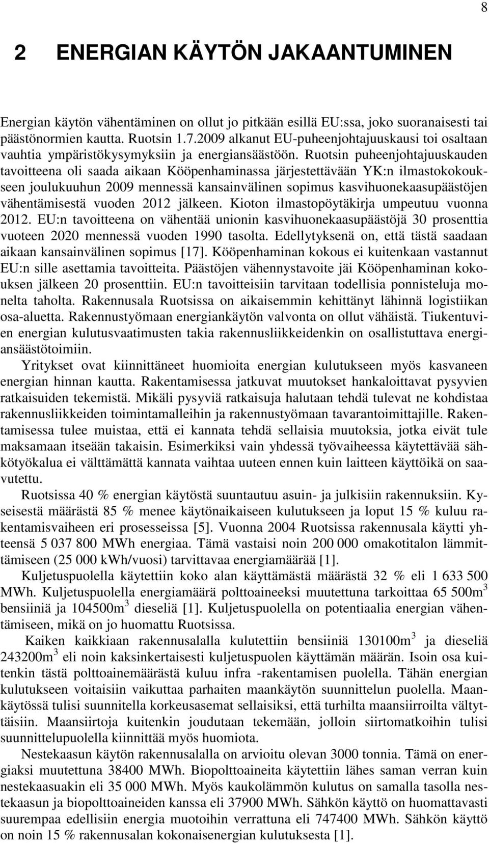 Ruotsin puheenjohtajuuskauden tavoitteena oli saada aikaan Kööpenhaminassa järjestettävään YK:n ilmastokokoukseen joulukuuhun 2009 mennessä kansainvälinen sopimus kasvihuonekaasupäästöjen