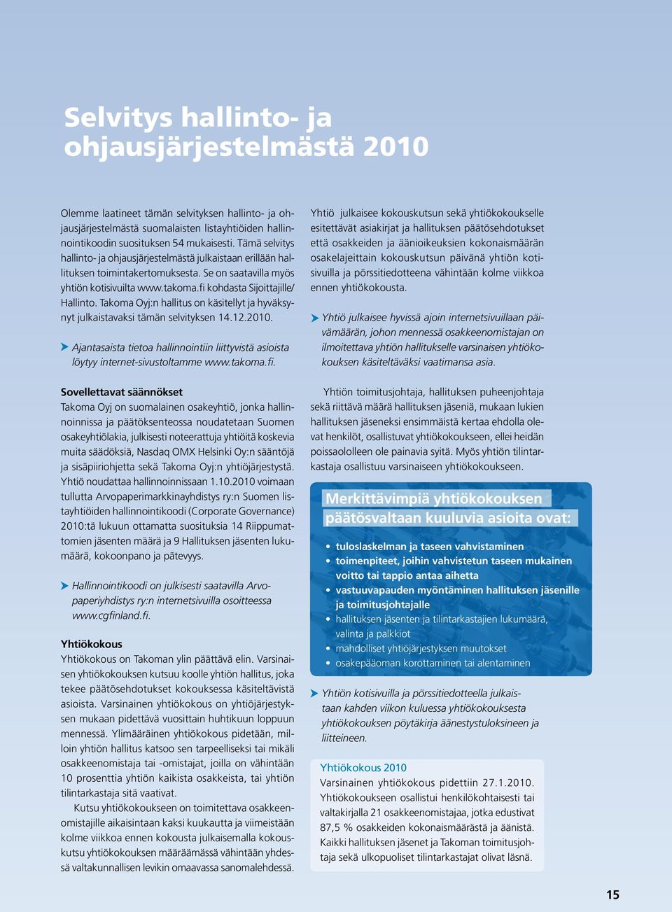 Takoma Oyj:n hallitus on käsitellyt ja hyväksynyt julkaistavaksi tämän selvityksen 14.12.2010. Ajantasaista tietoa hallinnointiin liittyvistä asioista löytyy internet-sivustoltamme www.takoma.fi.