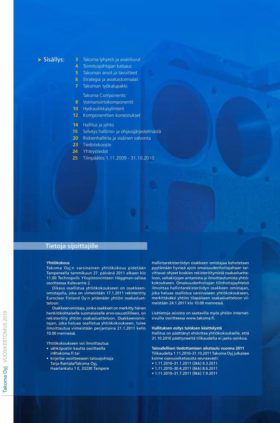 Tilinpäätös 1.11.2009-31.10.2010 Tietoja sijoittajille Takoma Oyj Vuosikertomus 2010 Yhtiökokous Takoma Oyj:n varsinainen yhtiökokous pidetään Tampereella tammikuun 27. päivänä 2011 alkaen klo 11.