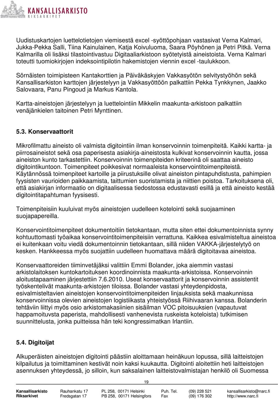 Sörnäisten toimipisteen Kantakorttien ja Päiväkäskyjen Vakkasyötön selvitystyöhön sekä Kansallisarkiston karttojen järjestelyyn ja Vakkasyöttöön palkattiin Pekka Tynkkynen, Jaakko Salovaara, Panu