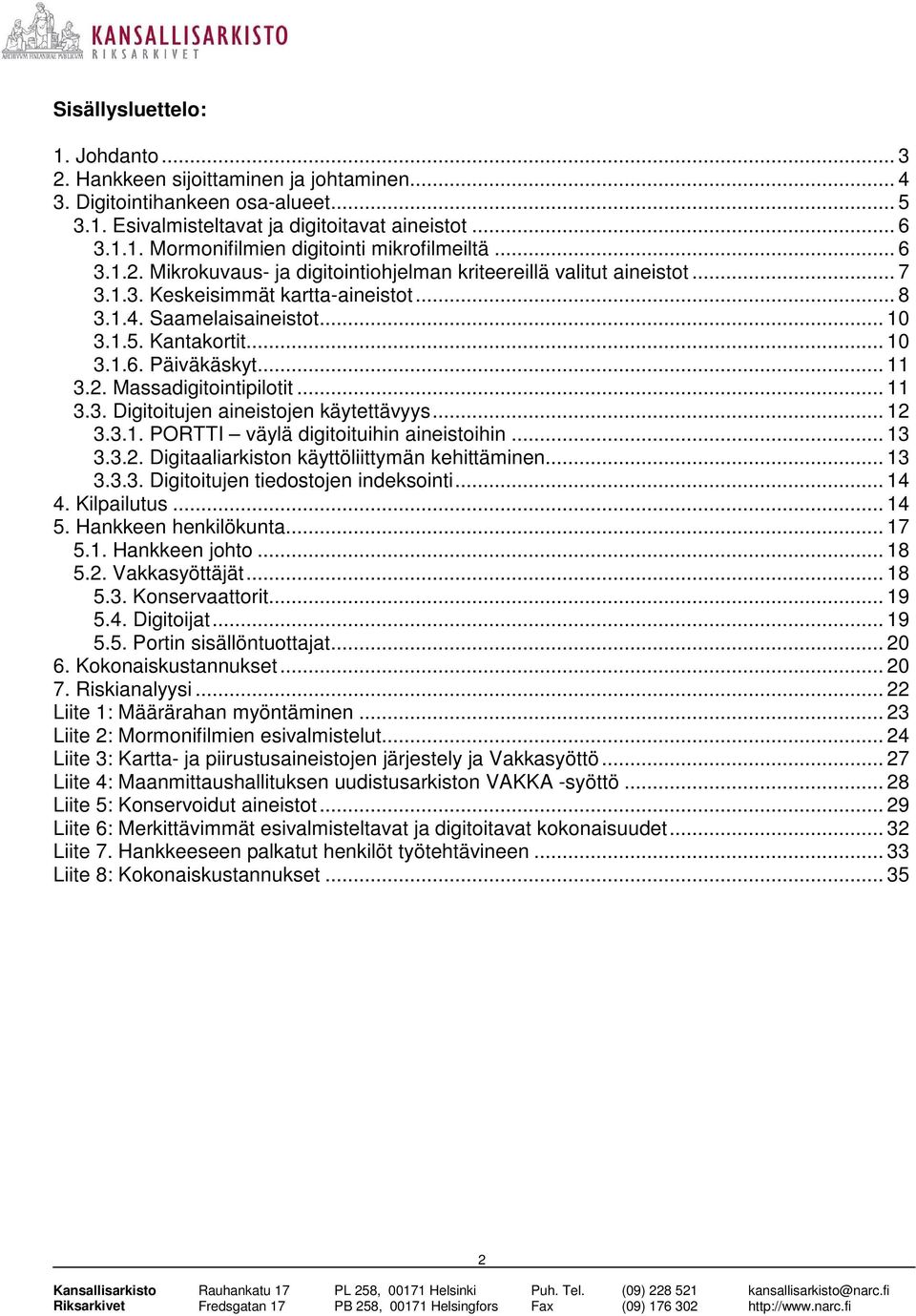 .. 11 3.2. Massadigitointipilotit... 11 3.3. Digitoitujen aineistojen käytettävyys... 12 3.3.1. PORTTI väylä digitoituihin aineistoihin... 13 3.3.2. Digitaaliarkiston käyttöliittymän kehittäminen.