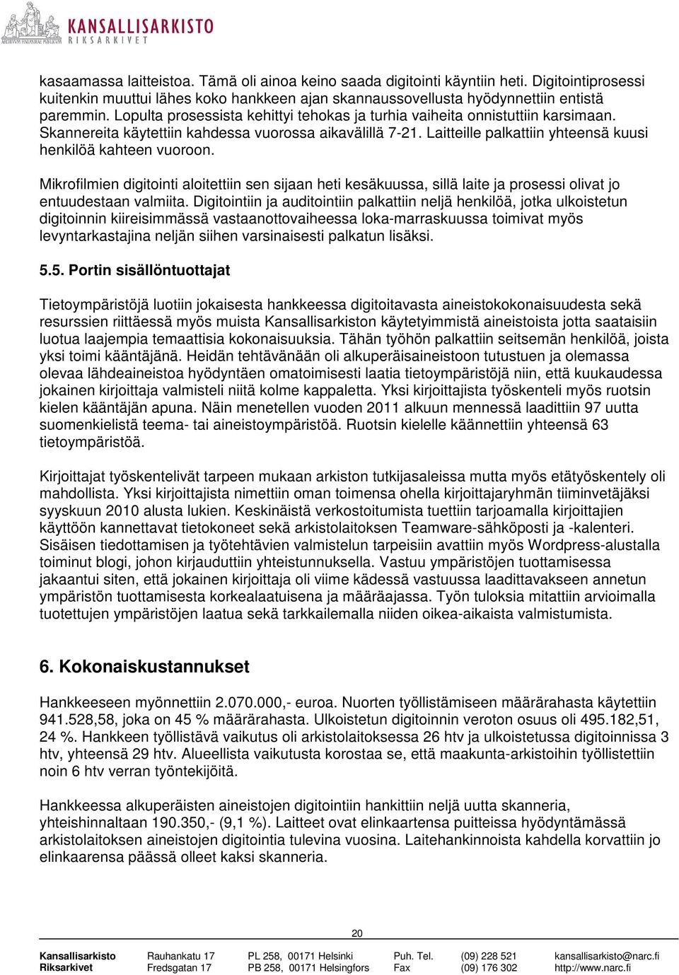 Laitteille palkattiin yhteensä kuusi henkilöä kahteen vuoroon. Mikrofilmien digitointi aloitettiin sen sijaan heti kesäkuussa, sillä laite ja prosessi olivat jo entuudestaan valmiita.