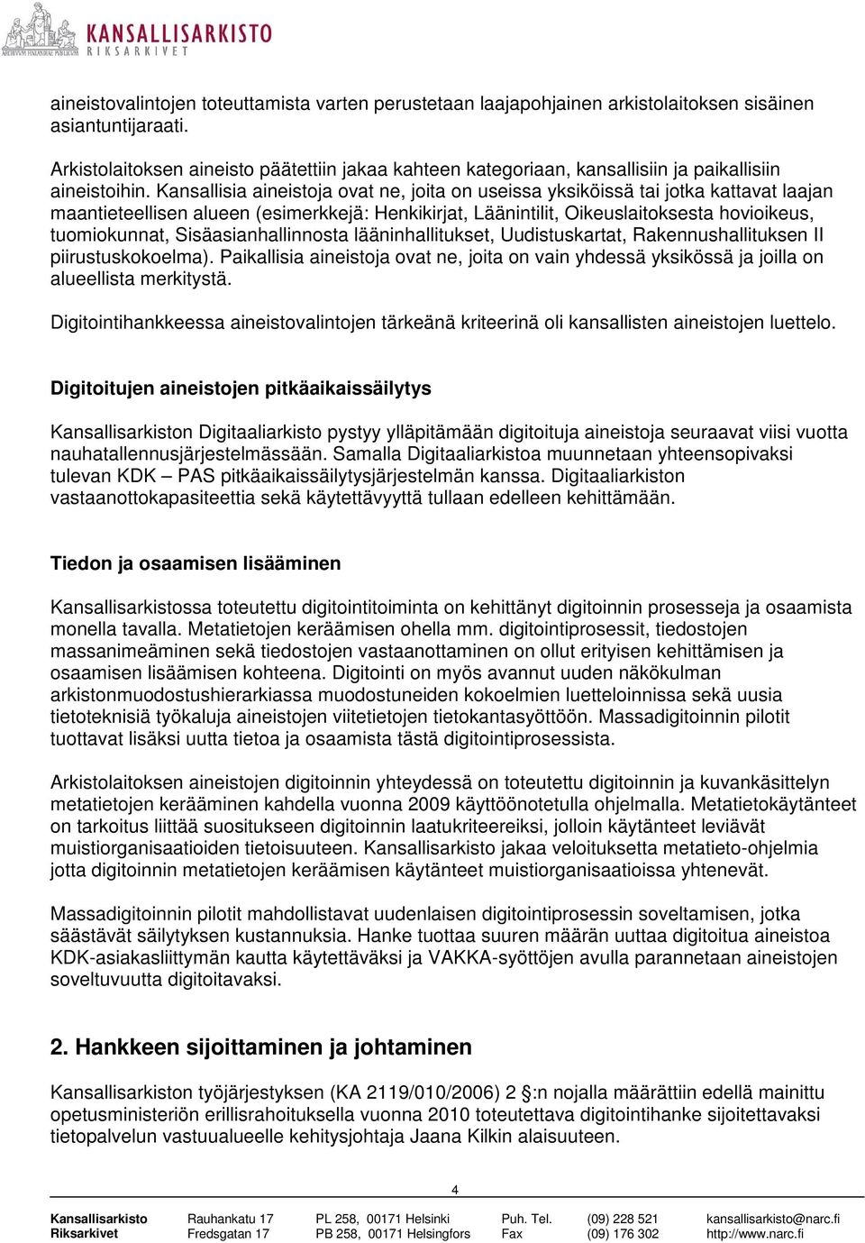 Kansallisia aineistoja ovat ne, joita on useissa yksiköissä tai jotka kattavat laajan maantieteellisen alueen (esimerkkejä: Henkikirjat, Läänintilit, Oikeuslaitoksesta hovioikeus, tuomiokunnat,