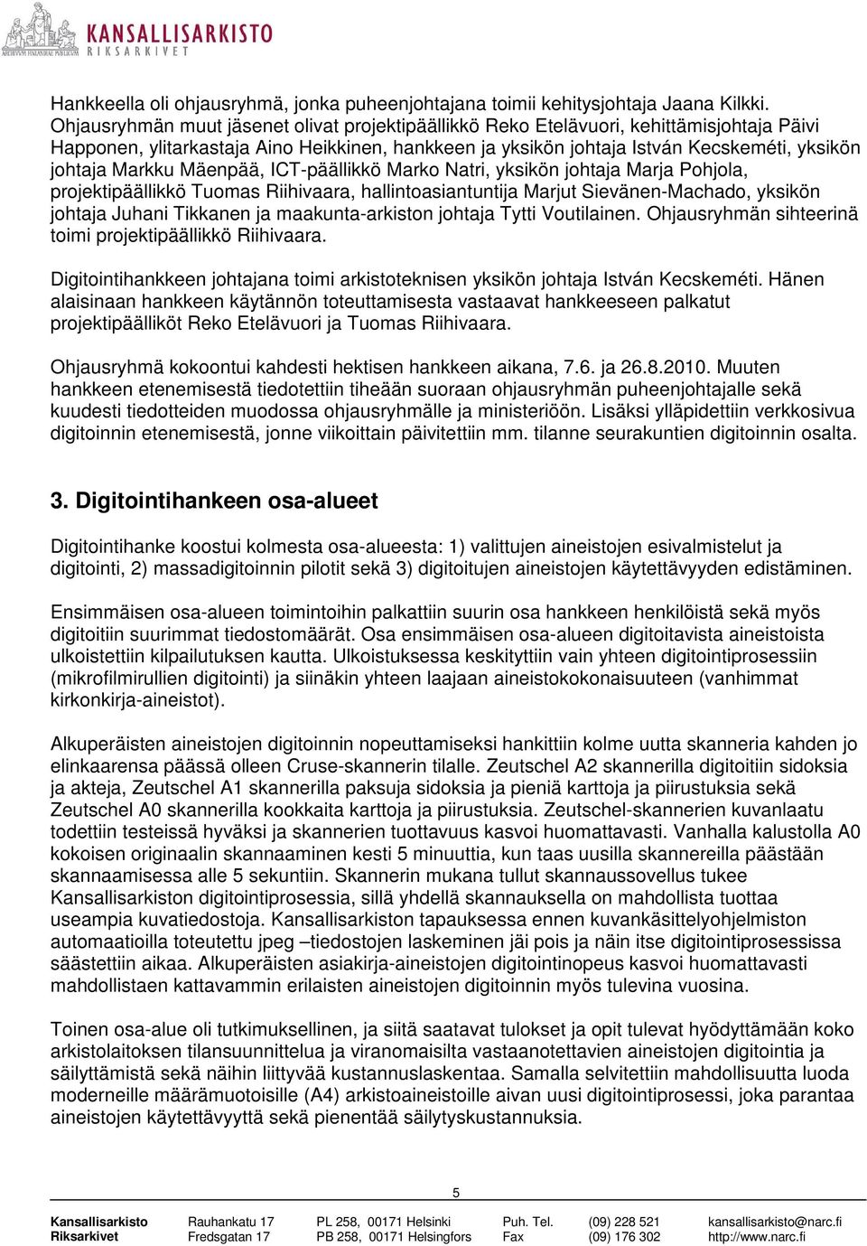 Markku Mäenpää, ICT-päällikkö Marko Natri, yksikön johtaja Marja Pohjola, projektipäällikkö Tuomas Riihivaara, hallintoasiantuntija Marjut Sievänen-Machado, yksikön johtaja Juhani Tikkanen ja