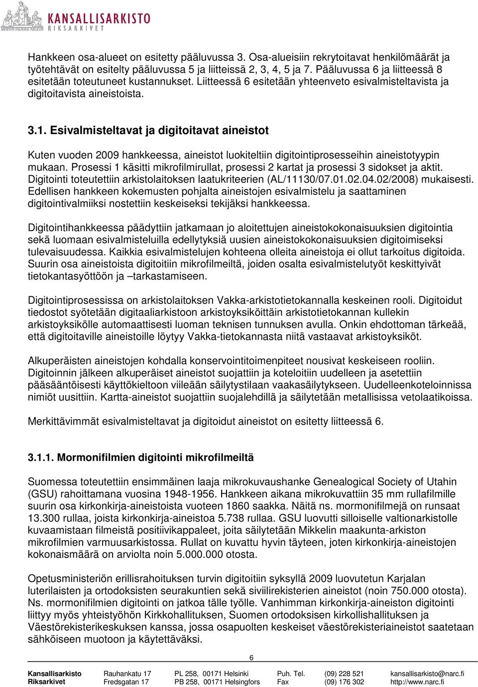 Esivalmisteltavat ja digitoitavat aineistot Kuten vuoden 2009 hankkeessa, aineistot luokiteltiin digitointiprosesseihin aineistotyypin mukaan.