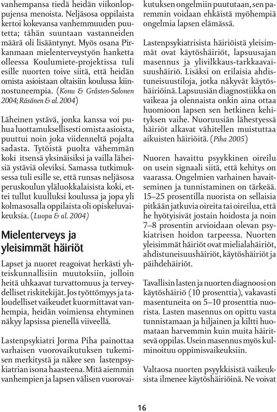 (Konu & Gråsten-Salonen 2004; Räsänen & al. 2004) Läheinen ystävä, jonka kanssa voi puhua luottamuksellisesti omista asioista, puuttui noin joka viidenneltä pojalta sadasta.