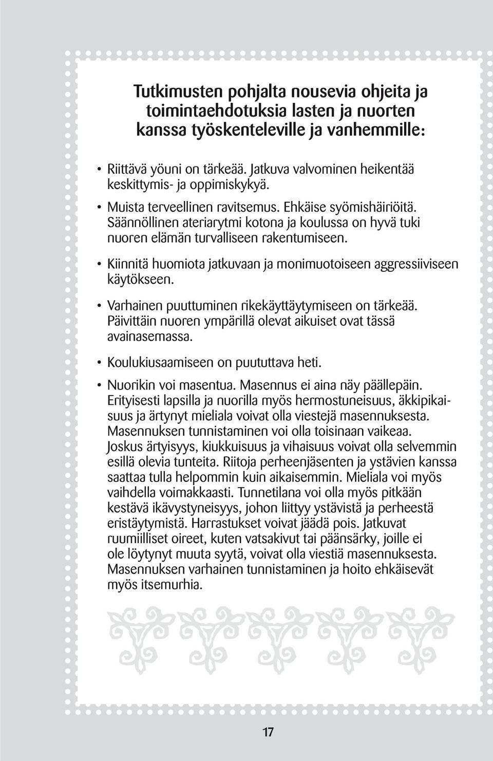 Säännöllinen ateriarytmi kotona ja koulussa on hyvä tuki nuoren elämän turvalliseen rakentumiseen. Kiinnitä huomiota jatkuvaan ja monimuotoiseen aggressiiviseen käytökseen.