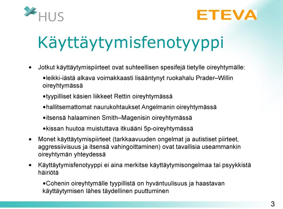 5p-oireyhtymässä Monet käyttäytymispiirteet (tarkkaavuuden ongelmat ja autistiset piirteet, aggressiivisuus ja itsensä vahingoittaminen) ovat tavallisia useammankin oireyhtymän yhteydessä