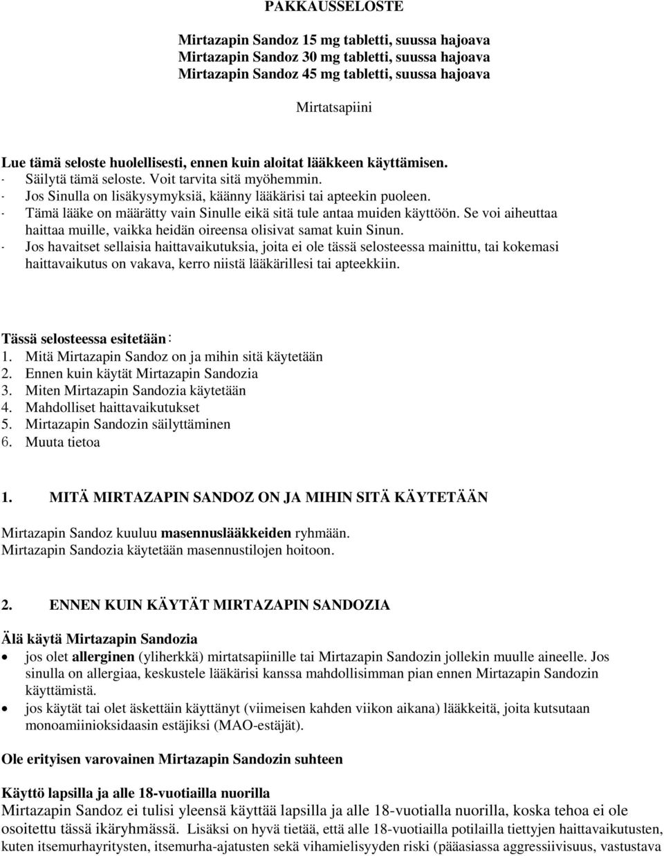 - Tämä lääke on määrätty vain Sinulle eikä sitä tule antaa muiden käyttöön. Se voi aiheuttaa haittaa muille, vaikka heidän oireensa olisivat samat kuin Sinun.