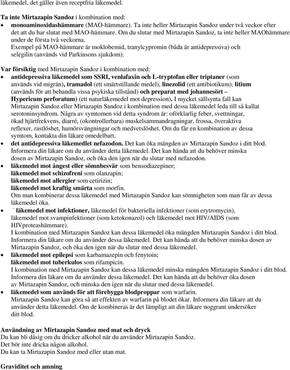 Exempel på MAO-hämmare är moklobemid, tranylcypromin (båda är antidepressiva) och selegilin (används vid Parkinsons sjukdom).