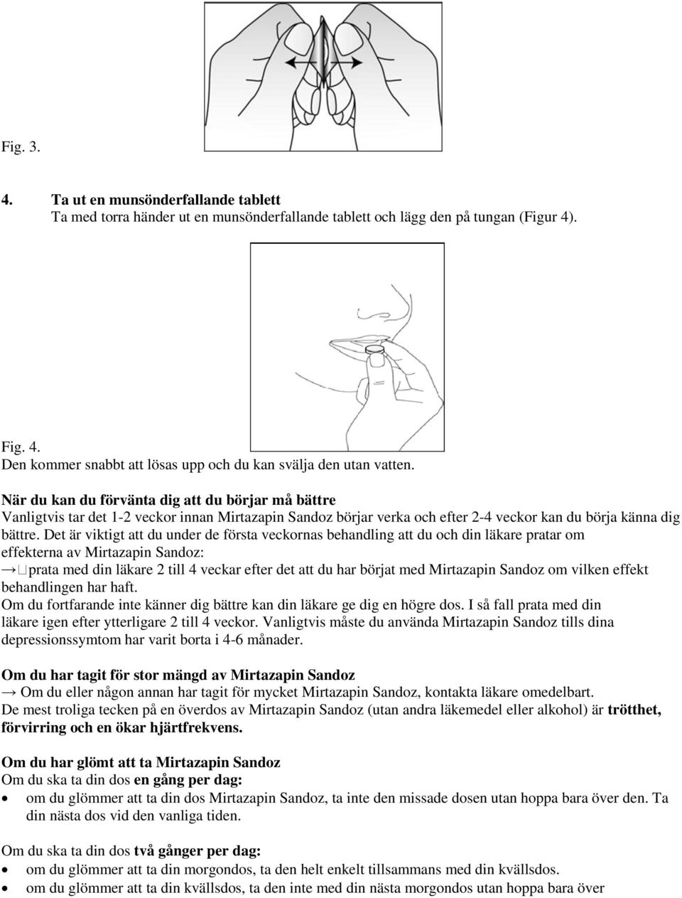 Det är viktigt att du under de första veckornas behandling att du och din läkare pratar om effekterna av Mirtazapin Sandoz: prata med din läkare 2 till 4 veckar efter det att du har börjat med