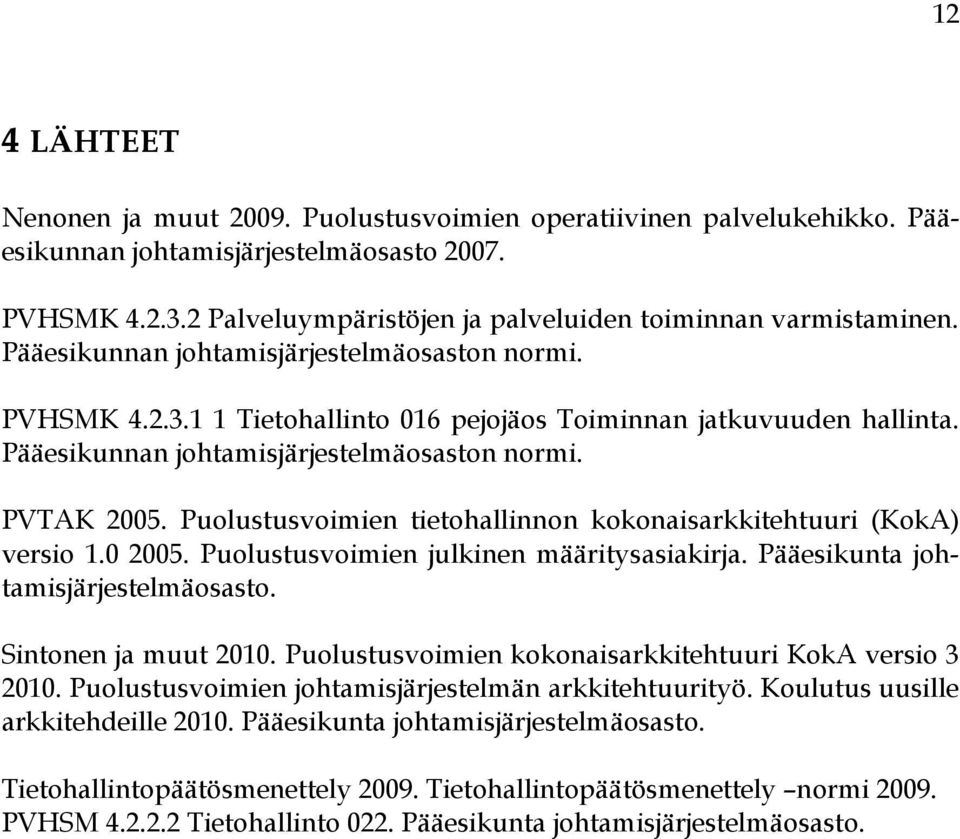Pääesikunnan johtamisjärjestelmäosaston normi. PVTAK 2005. Puolustusvoimien tietohallinnon kokonaisarkkitehtuuri (KokA) versio 1.0 2005. Puolustusvoimien julkinen määritysasiakirja.