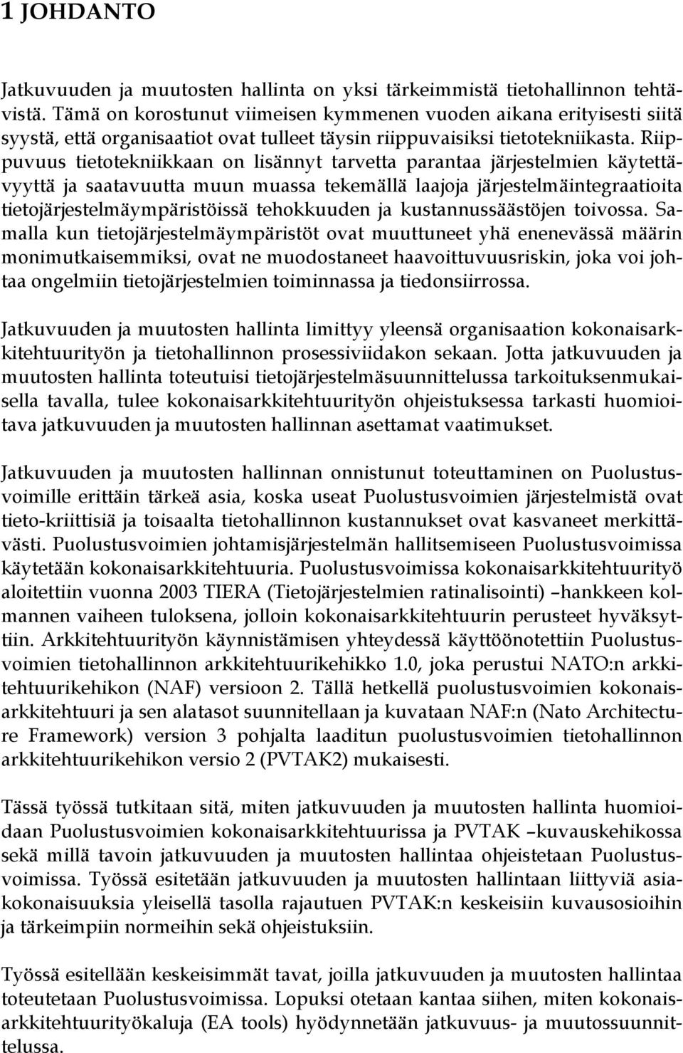 Riippuvuus tietotekniikkaan on lisännyt tarvetta parantaa järjestelmien käytettävyyttä ja saatavuutta muun muassa tekemällä laajoja järjestelmäintegraatioita tietojärjestelmäympäristöissä tehokkuuden