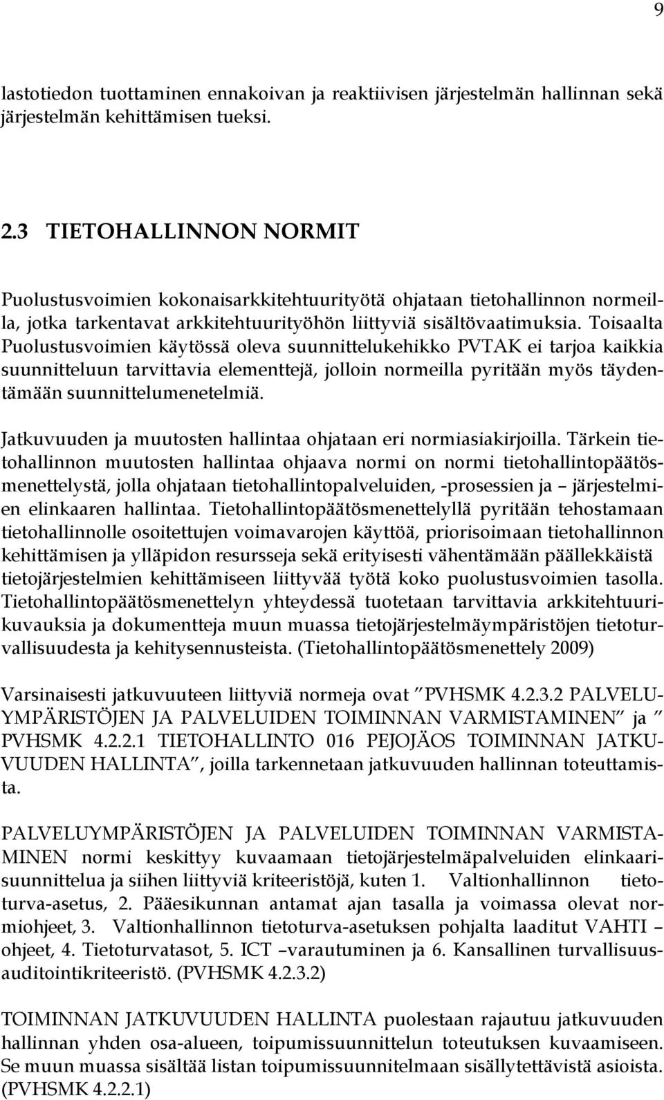 Toisaalta Puolustusvoimien käytössä oleva suunnittelukehikko PVTAK ei tarjoa kaikkia suunnitteluun tarvittavia elementtejä, jolloin normeilla pyritään myös täydentämään suunnittelumenetelmiä.