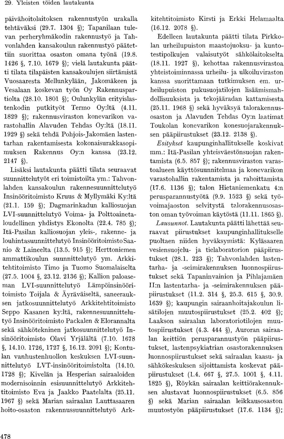 1679 ); vielä lautakunta päätti tilata tilapäisten kansakoulujen siirtämistä Vuosaaresta Mellunkylään, Jakomäkeen ja Vesalaan koskevan työn Oy Rakennuspartiolta (28.10.