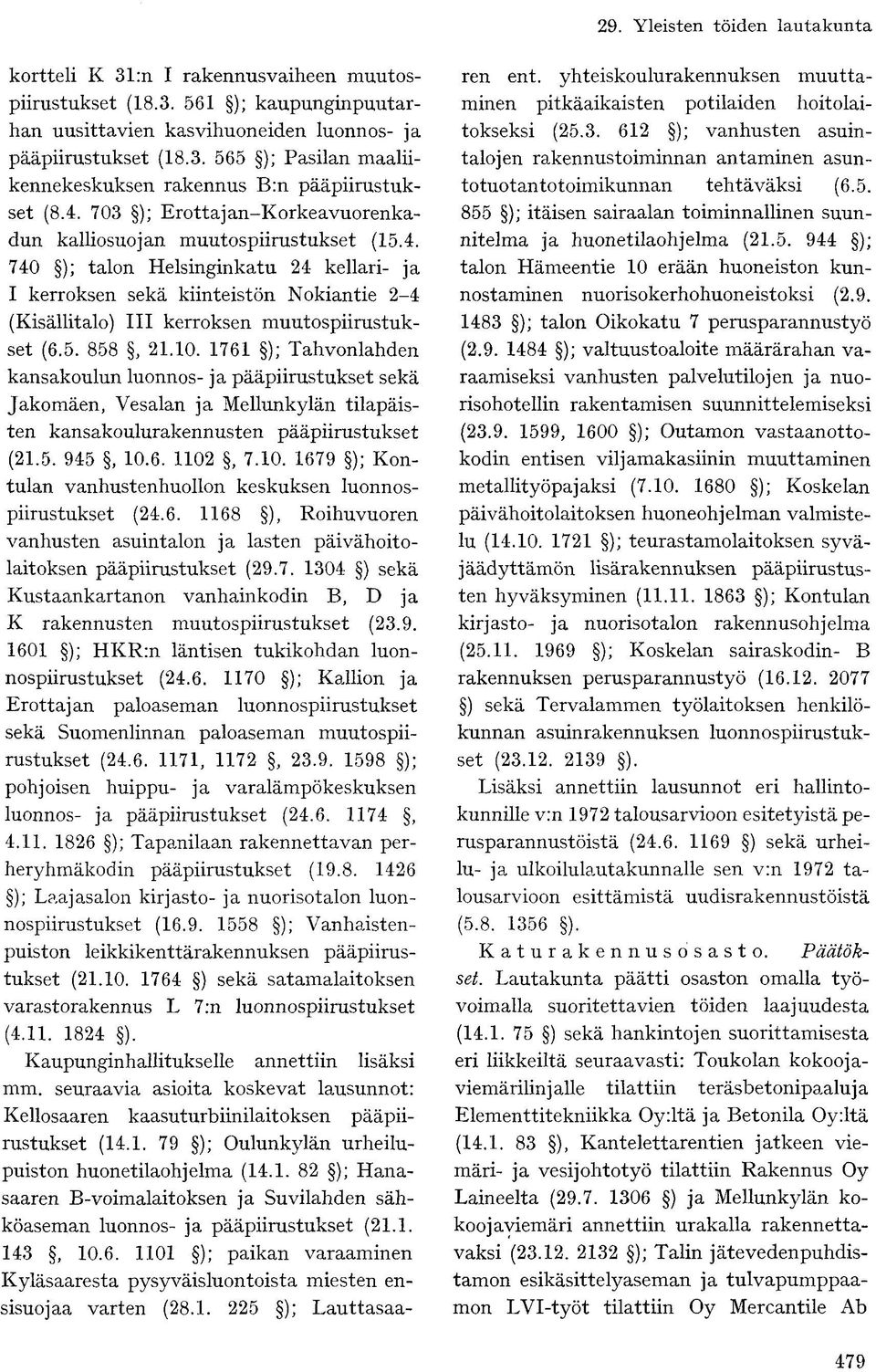 5. 858, 21.10. 1761 ); Tahvonlahden kansakoulun luonnos- ja pääpiirustukset sekä Jakomäen, Vesalan ja Mellunkylän tilapäisten kansakoulurakennusten pääpiirustukset (21.5. 945, 10.6. 1102, 7.10. 1679 ); Kontulan vanhustenhuollon keskuksen luonnospiirustukset (24.