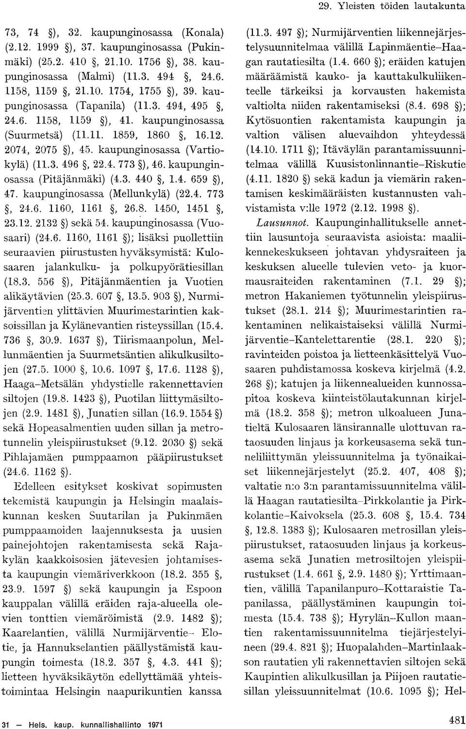 kaupunginosassa (Pitäjänmäki) (4.3. 440, 1.4. 659 ), 47. kaupunginosassa (Mellunkylä) (22.4. 773, 24.6. 1160, 1161, 26.8. 1450, 1451, 23.12. 2132 ) sekä 54. kaupunginosassa (Vuosaari) (24.6. 1160, 1161 ); lisäksi puollettiin seuraavien piirustusten hyväksymistä: Kulosaaren jalankulku- ja polkupyörätiesillan (18.