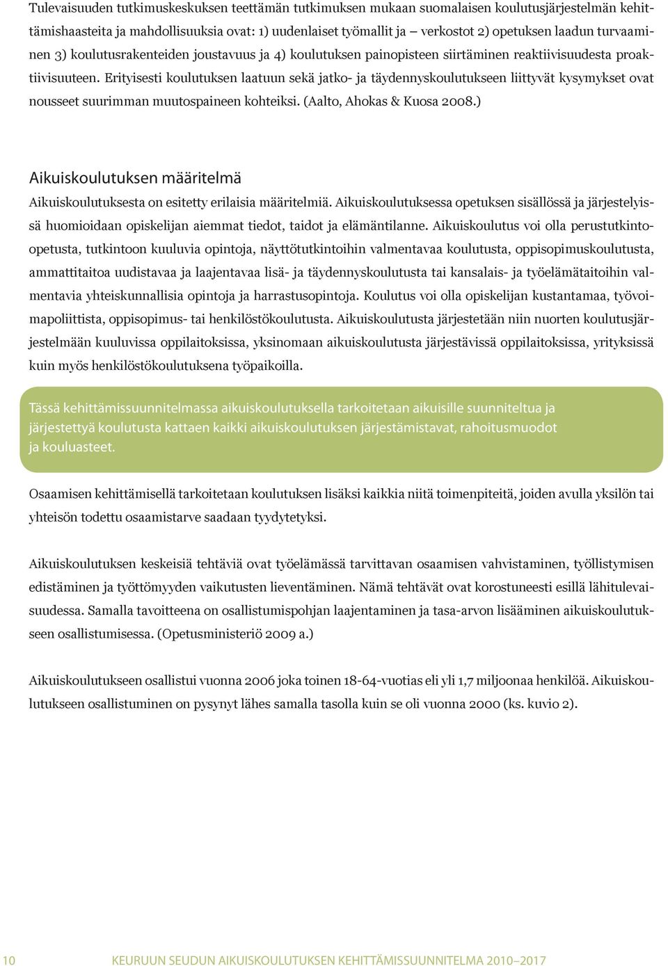 Erityisesti koulutuksen laatuun sekä jatko- ja täydennyskoulutukseen liittyvät kysymykset ovat nousseet suurimman muutospaineen kohteiksi. (Aalto, Ahokas & Kuosa 2008.