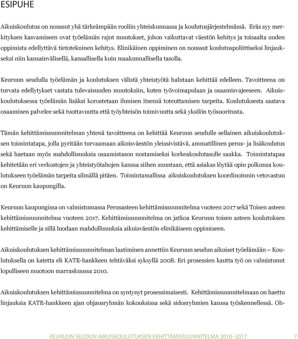 Elinikäinen oppiminen on noussut koulutuspoliittiseksi linjaukseksi niin kansainvälisellä, kansallisella kuin maakunnallisella tasolla.