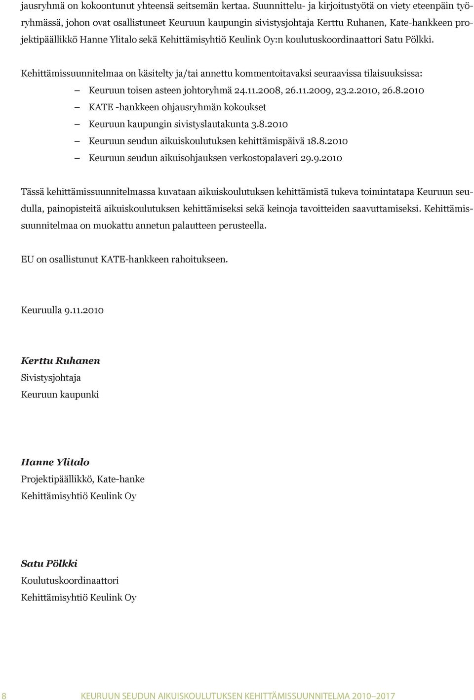 Kehittämisyhtiö Keulink Oy:n koulutuskoordinaattori Satu Pölkki. Kehittämissuunnitelmaa on käsitelty ja/tai annettu kommentoitavaksi seuraavissa tilaisuuksissa: Keuruun toisen asteen johtoryhmä 24.11.
