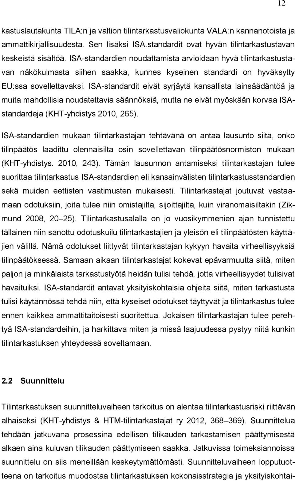 ISA-standardit eivät syrjäytä kansallista lainsäädäntöä ja muita mahdollisia noudatettavia säännöksiä, mutta ne eivät myöskään korvaa ISAstandardeja (KHT-yhdistys 2010, 265).