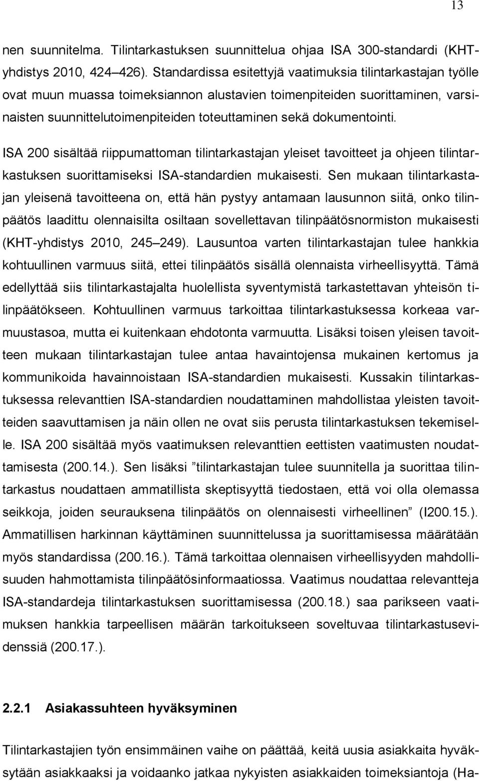 dokumentointi. ISA 200 sisältää riippumattoman tilintarkastajan yleiset tavoitteet ja ohjeen tilintarkastuksen suorittamiseksi ISA-standardien mukaisesti.