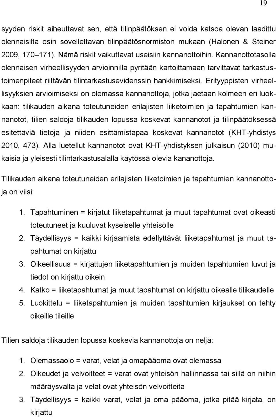 Kannanottotasolla olennaisen virheellisyyden arvioinnilla pyritään kartoittamaan tarvittavat tarkastustoimenpiteet riittävän tilintarkastusevidenssin hankkimiseksi.