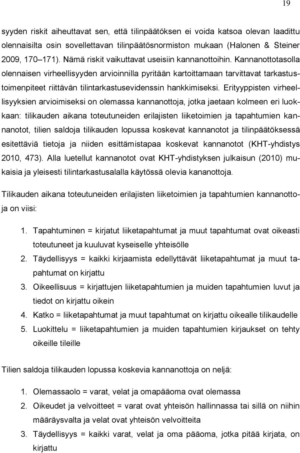 Kannanottotasolla olennaisen virheellisyyden arvioinnilla pyritään kartoittamaan tarvittavat tarkastustoimenpiteet riittävän tilintarkastusevidenssin hankkimiseksi.