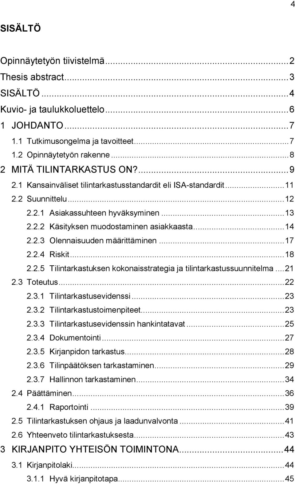 .. 14 2.2.3 Olennaisuuden määrittäminen... 17 2.2.4 Riskit... 18 2.2.5 Tilintarkastuksen kokonaisstrategia ja tilintarkastussuunnitelma... 21 2.3 Toteutus... 22 2.3.1 Tilintarkastusevidenssi... 23 2.