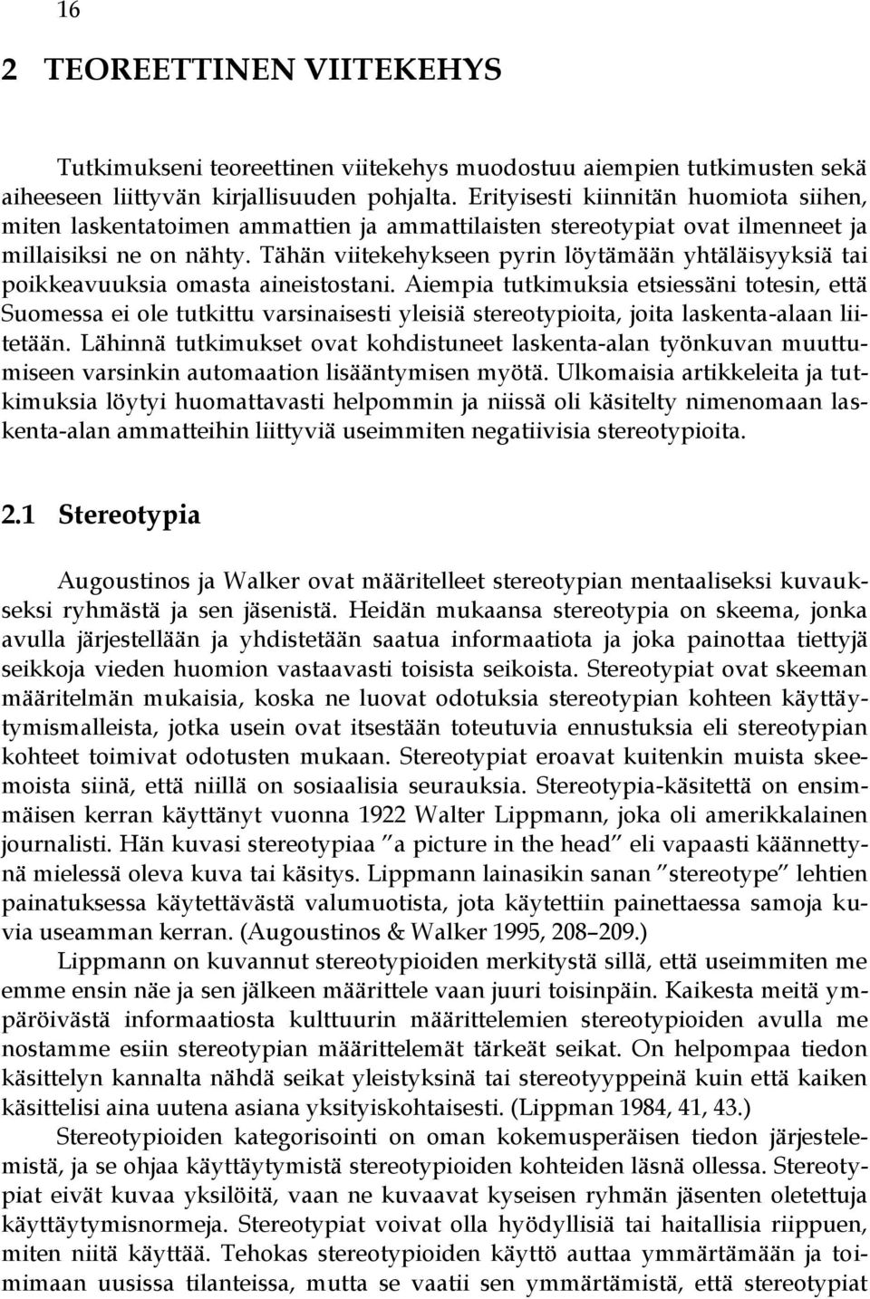 Tähän viitekehykseen pyrin löytämään yhtäläisyyksiä tai poikkeavuuksia omasta aineistostani.