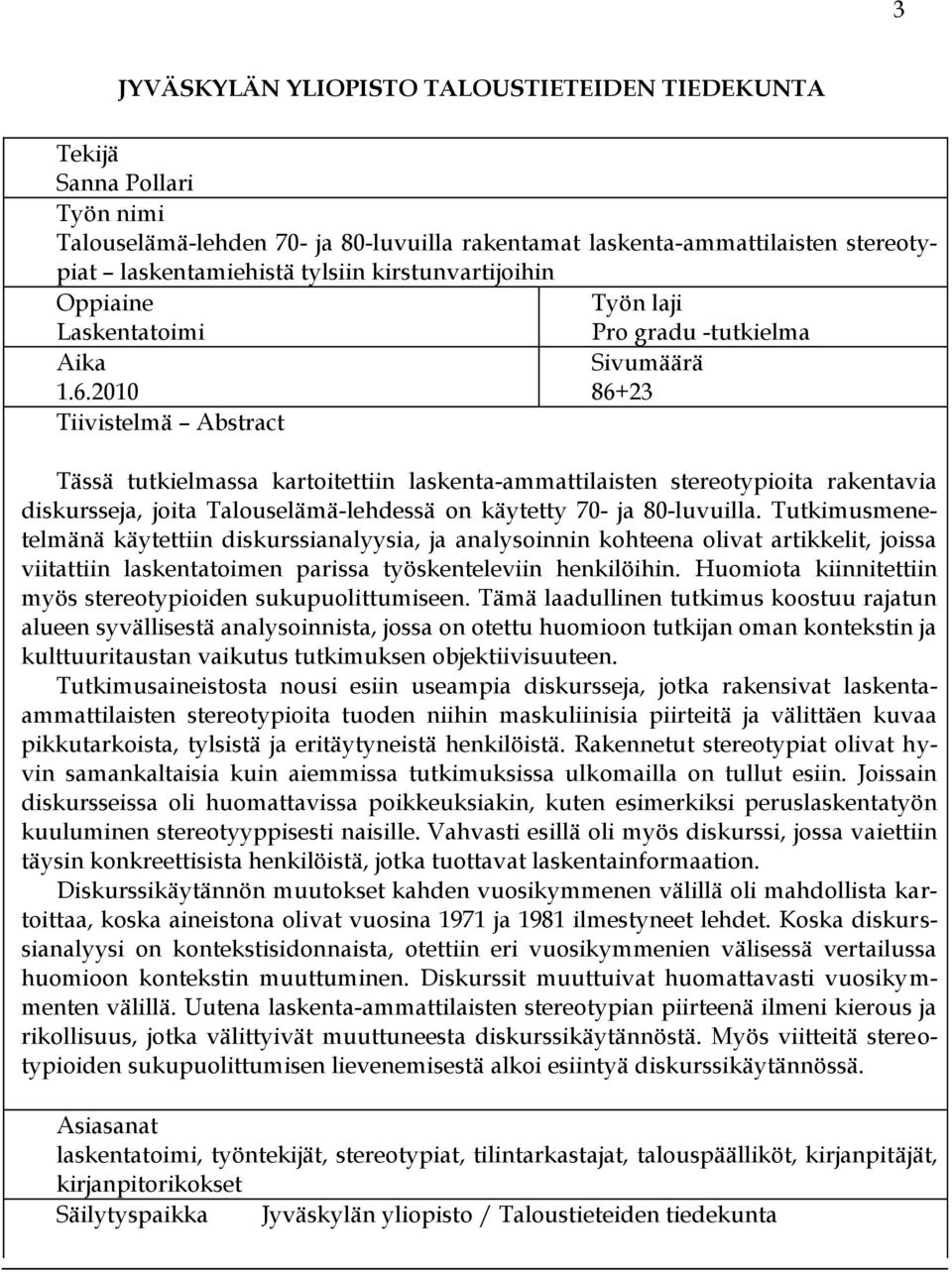 2010 86+23 Tiivistelmä Abstract Tässä tutkielmassa kartoitettiin laskenta-ammattilaisten stereotypioita rakentavia diskursseja, joita Talouselämä-lehdessä on käytetty 70- ja 80-luvuilla.