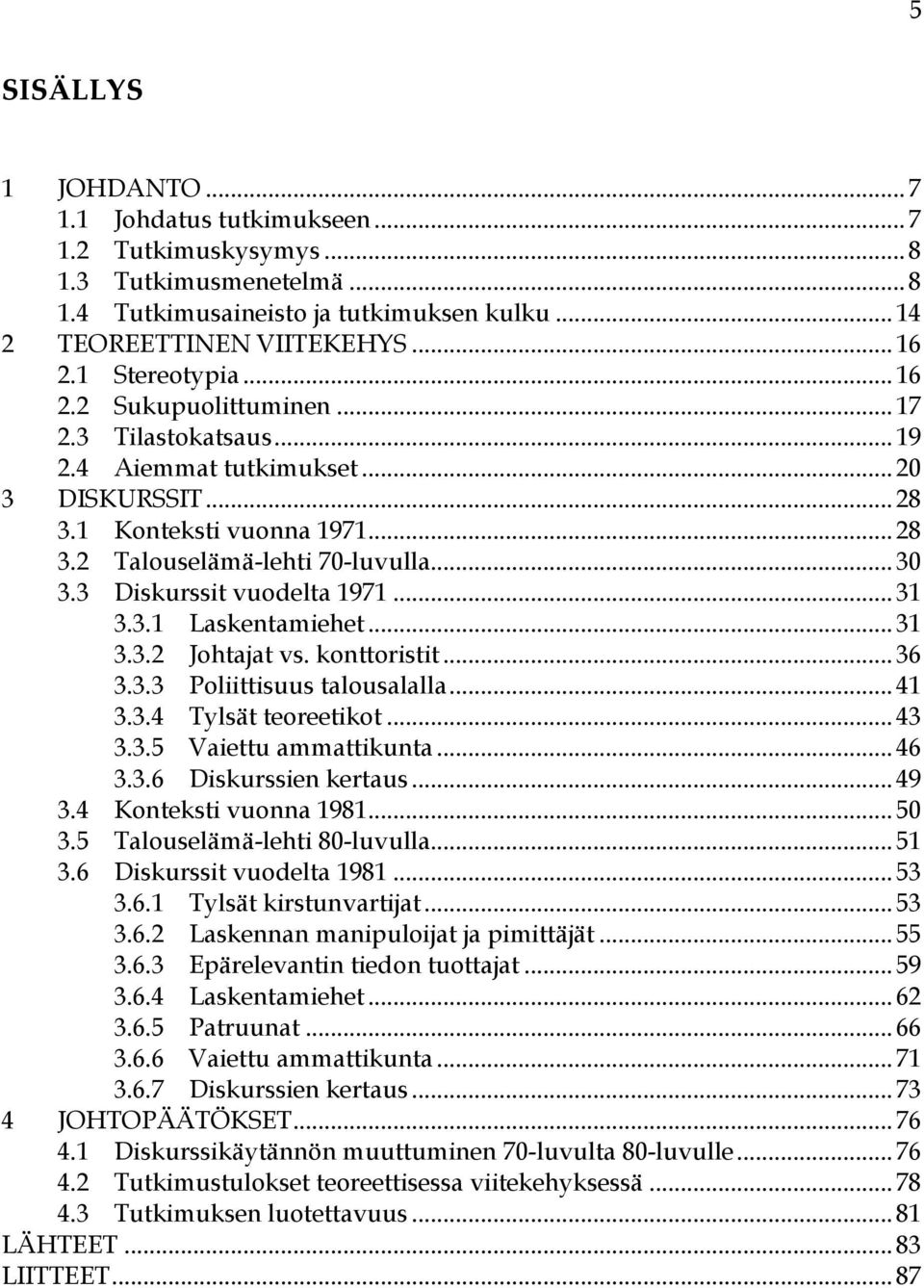 3 Diskurssit vuodelta 1971... 31 3.3.1 Laskentamiehet... 31 3.3.2 Johtajat vs. konttoristit... 36 3.3.3 Poliittisuus talousalalla... 41 3.3.4 Tylsät teoreetikot... 43 3.3.5 Vaiettu ammattikunta... 46 3.