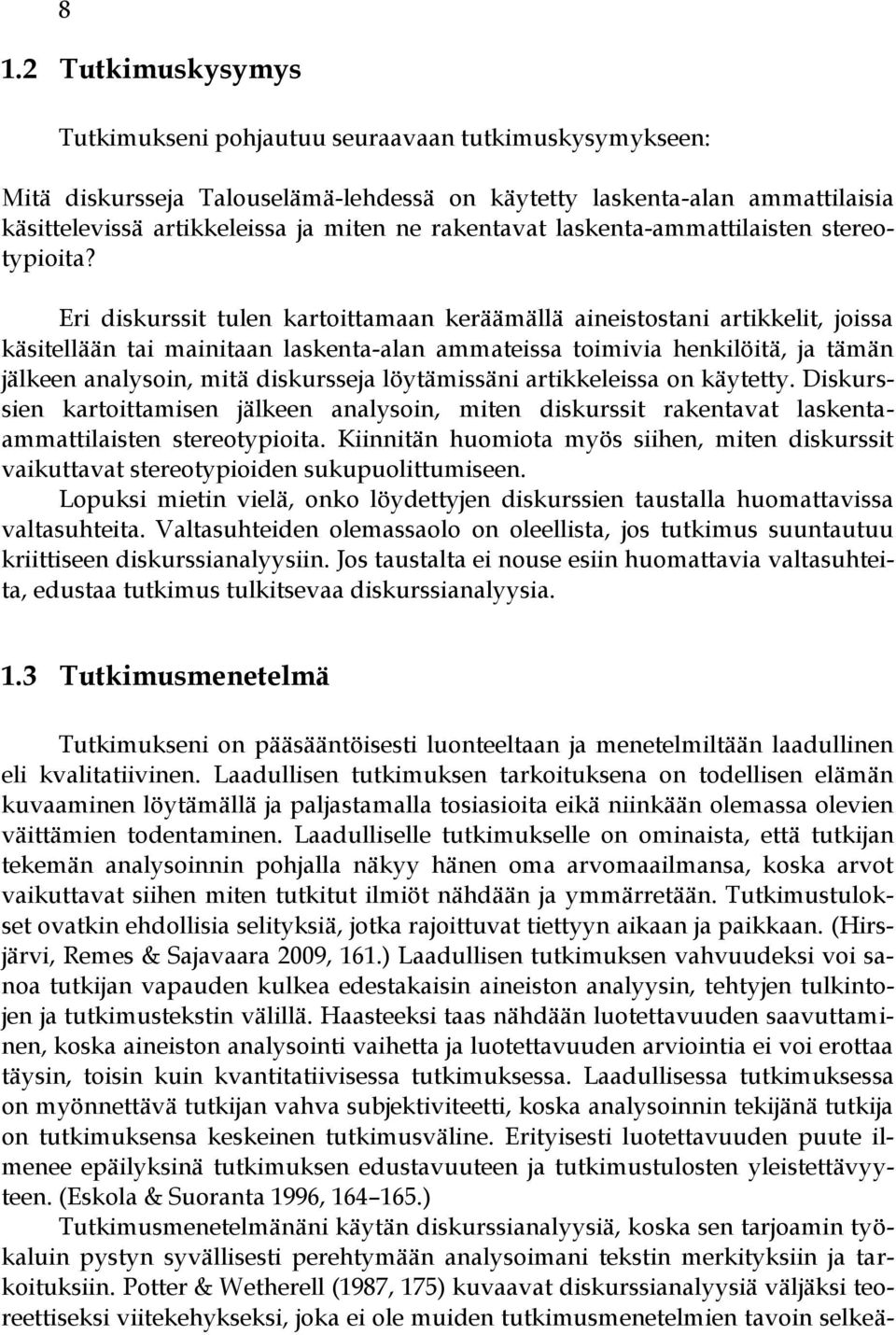 Eri diskurssit tulen kartoittamaan keräämällä aineistostani artikkelit, joissa käsitellään tai mainitaan laskenta-alan ammateissa toimivia henkilöitä, ja tämän jälkeen analysoin, mitä diskursseja