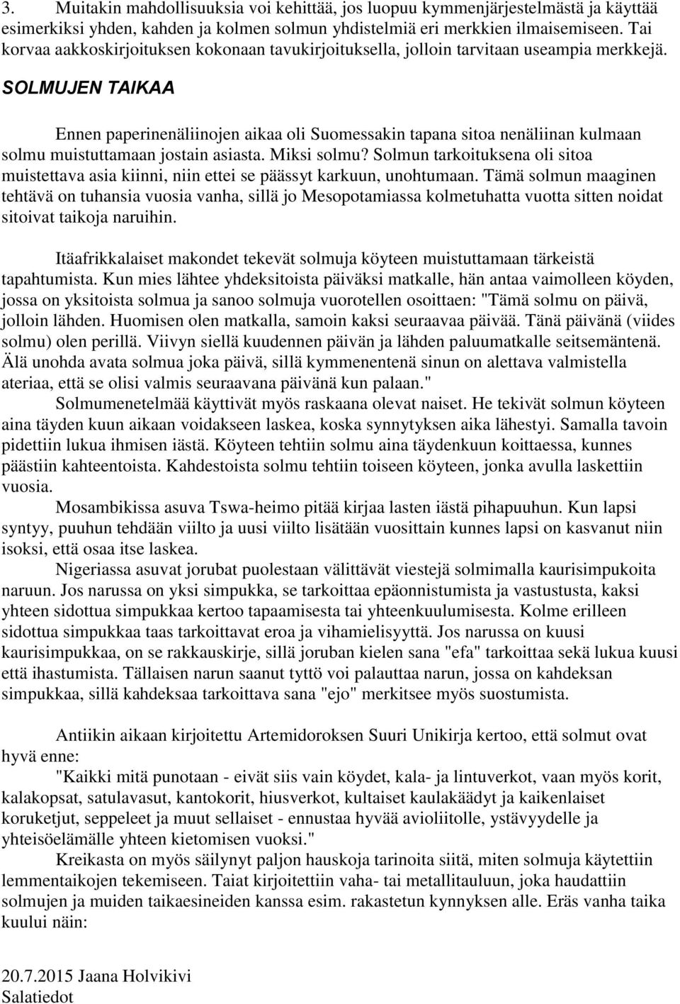 SOLMUJEN TAIKAA Ennen paperinenäliinojen aikaa oli Suomessakin tapana sitoa nenäliinan kulmaan solmu muistuttamaan jostain asiasta. Miksi solmu?