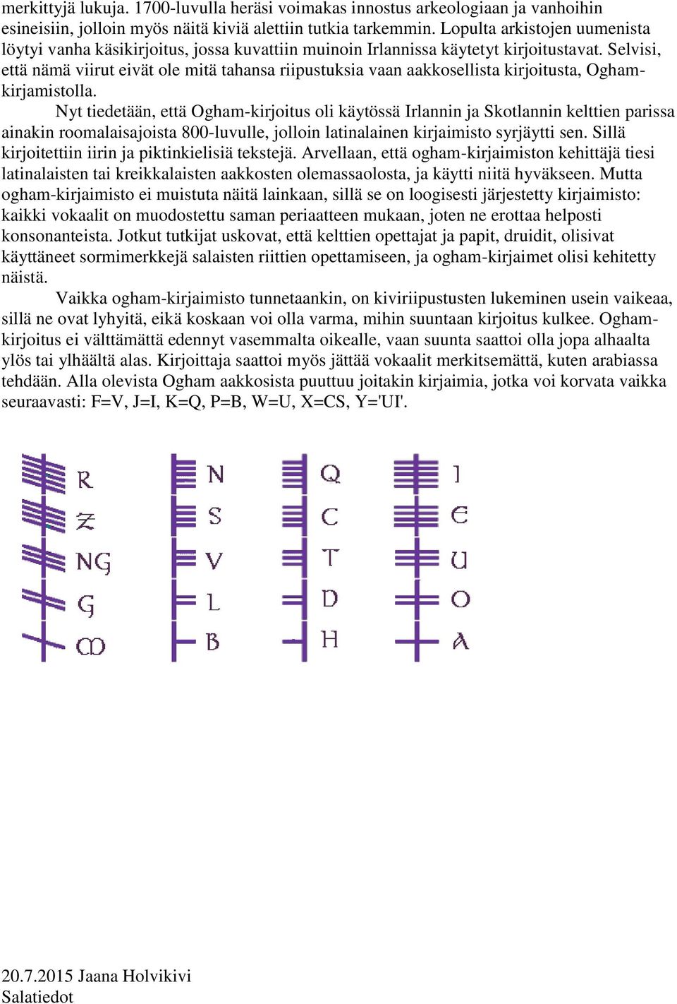 Selvisi, että nämä viirut eivät ole mitä tahansa riipustuksia vaan aakkosellista kirjoitusta, Oghamkirjamistolla.