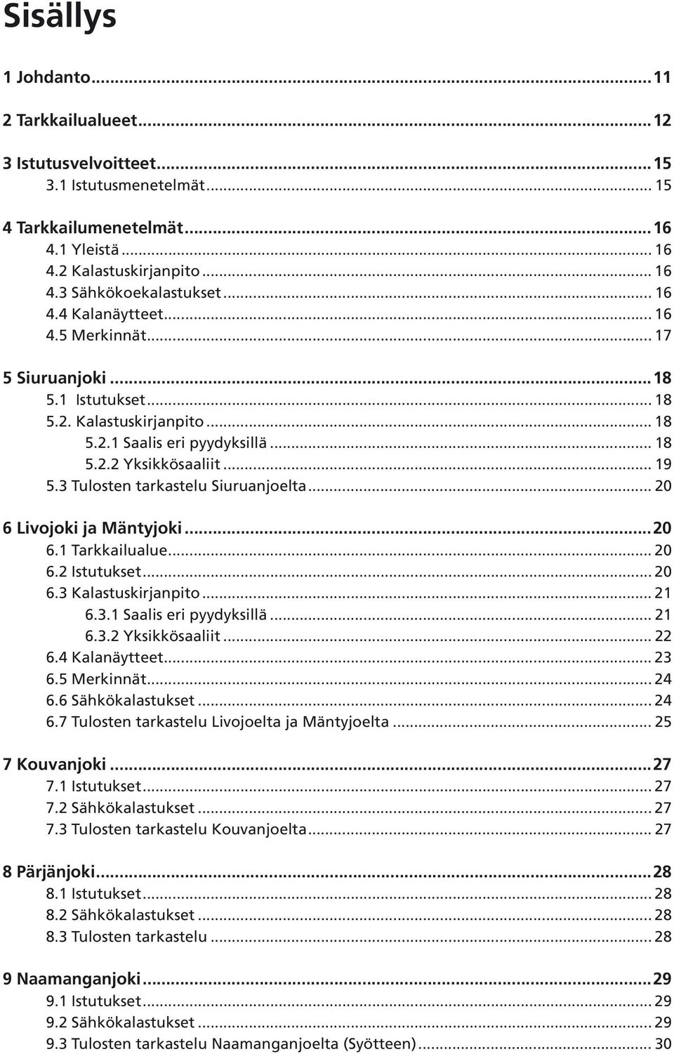 3 Tulosten tarkastelu Siuruanjoelta... 2 6 Livojoki ja Mäntyjoki...2 6.1 Tarkkailualue... 2 6.2 Istutukset... 2 6.3 Kalastuskirjanpito...21 6.3.1 Saalis eri pyydyksillä... 21 6.3.2 Yksikkösaaliit.