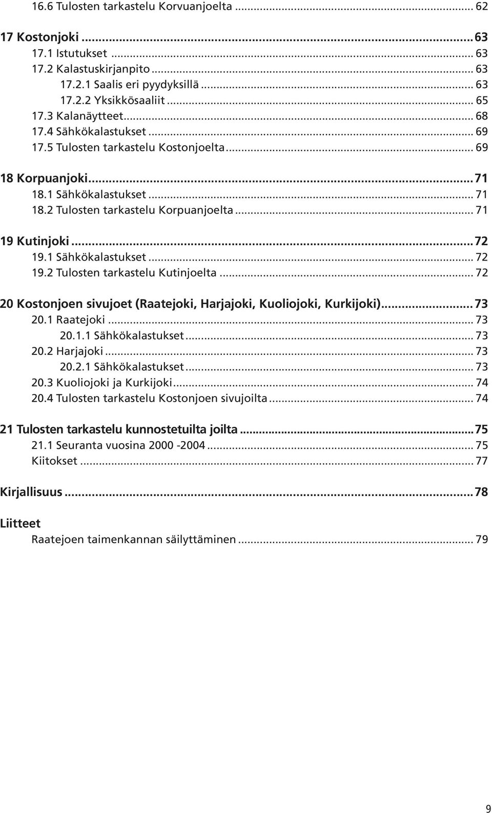 1 Sähkökalastukset... 72 19.2 Tulosten tarkastelu Kutinjoelta... 72 2 Kostonjoen sivujoet (Raatejoki, Harjajoki, Kuoliojoki, Kurkijoki)...73 2.1 Raatejoki... 73 2.1.1 Sähkökalastukset... 73 2.2 Harjajoki.