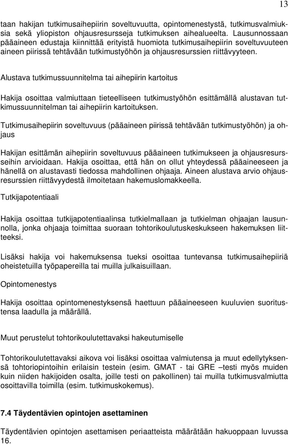 13 Alustava tutkimussuunnitelma tai aihepiirin kartoitus Hakija osoittaa valmiuttaan tieteelliseen tutkimustyöhön esittämällä alustavan tutkimussuunnitelman tai aihepiirin kartoituksen.